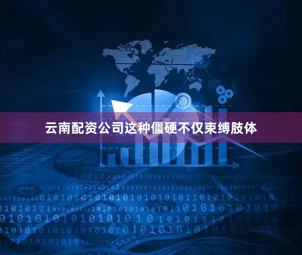 云南配资公司这种僵硬不仅束缚肢体