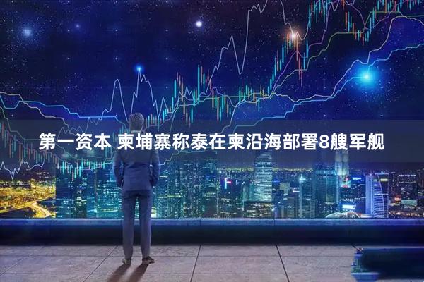 第一资本 柬埔寨称泰在柬沿海部署8艘军舰