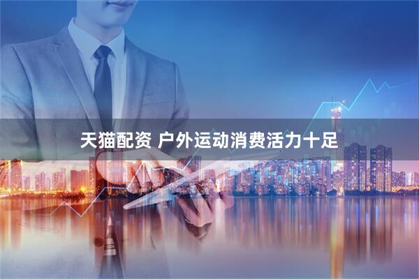 天猫配资 户外运动消费活力十足
