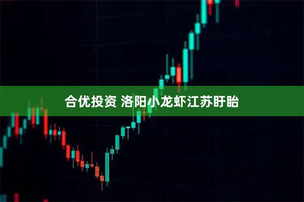 合优投资 洛阳小龙虾江苏盱眙